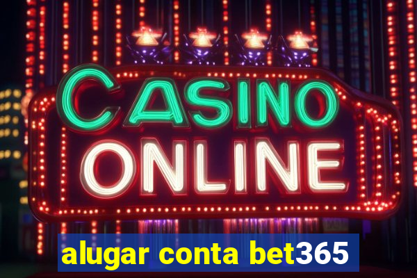 alugar conta bet365